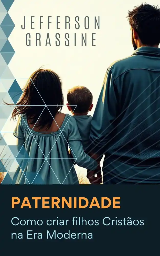 Ebook - Paternidade: Como criar filhos Cristãos na Era Moderna